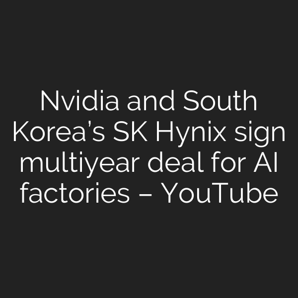 Nvidia and South Korea’s SK Hynix sign multiyear deal for AI factories – YouTube