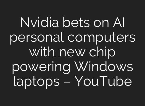 Nvidia bets on AI personal computers with new chip powering Windows laptops – YouTube