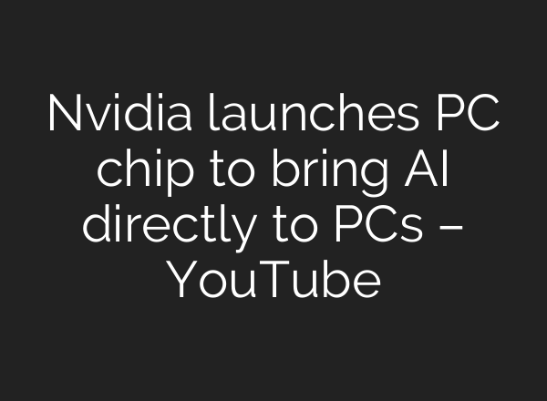 Nvidia launches PC chip to bring AI directly to PCs – YouTube