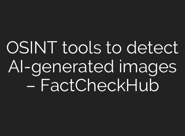 OSINT tools to detect AI-generated images – FactCheckHub