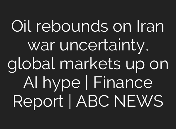 Oil rebounds on Iran war uncertainty, global markets up on AI hype | Finance Report | ABC NEWS