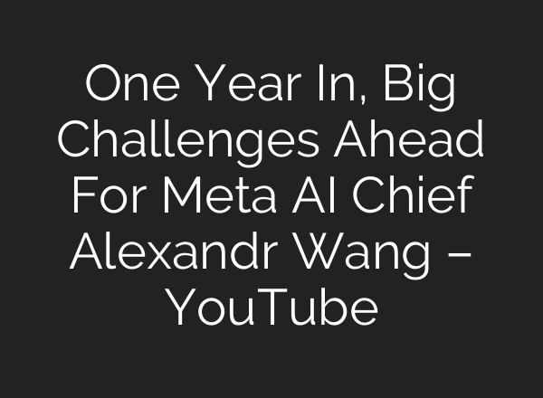 One Year In, Big Challenges Ahead For Meta AI Chief Alexandr Wang – YouTube