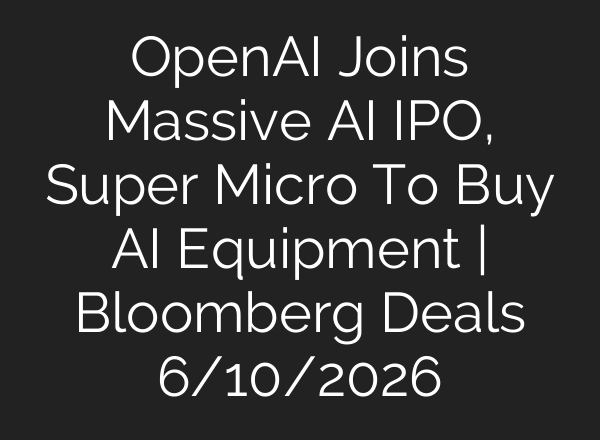 OpenAI Joins Massive AI IPO, Super Micro To Buy AI Equipment | Bloomberg Deals 6/10/2026