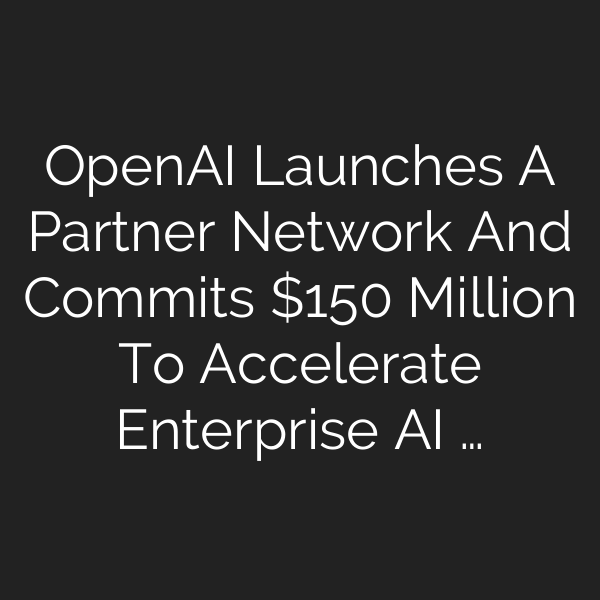 OpenAI Launches A Partner Network And Commits 0 Million To Accelerate Enterprise AI …