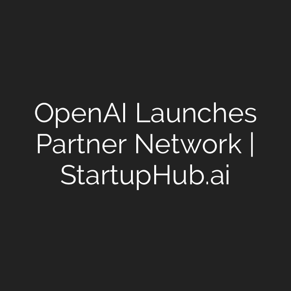 OpenAI Launches Partner Network | StartupHub.ai
