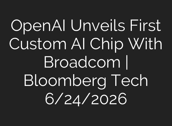 OpenAI Unveils First Custom AI Chip With Broadcom | Bloomberg Tech 6/24/2026
