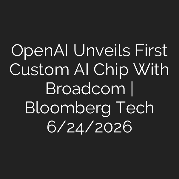 OpenAI Unveils First Custom AI Chip With Broadcom | Bloomberg Tech 6/24/2026