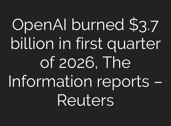 OpenAI burned $3.7 billion in first quarter of 2026, The Information reports – Reuters