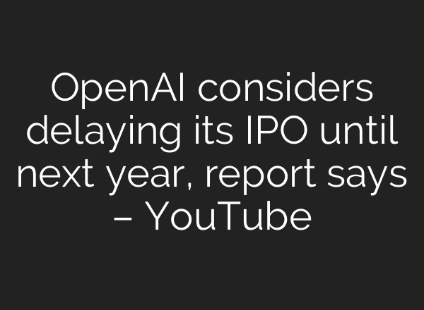 OpenAI considers delaying its IPO until next year, report says – YouTube