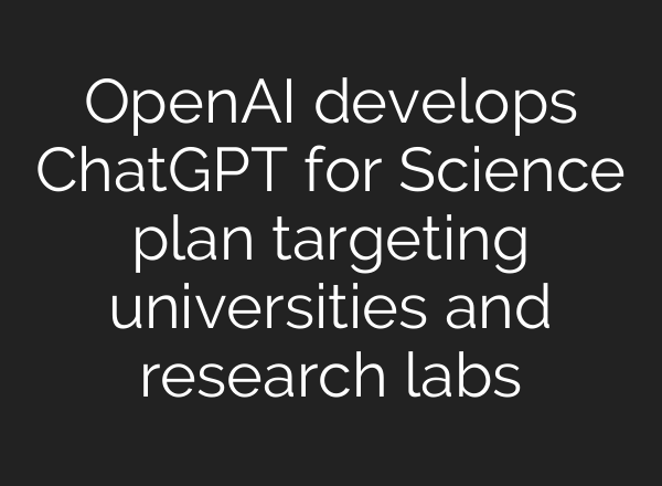 OpenAI develops ChatGPT for Science plan targeting universities and research labs