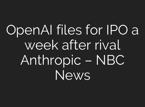 OpenAI files for IPO a week after rival Anthropic – NBC News
