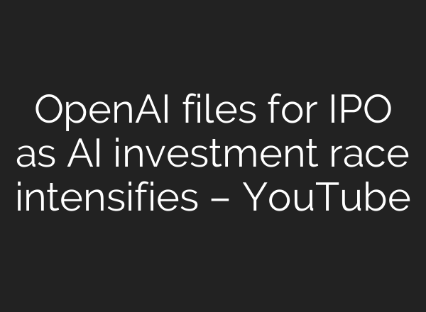 OpenAI files for IPO as AI investment race intensifies – YouTube