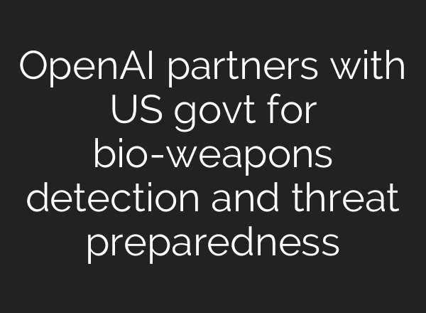 OpenAI partners with US govt for bio-weapons detection and threat preparedness
