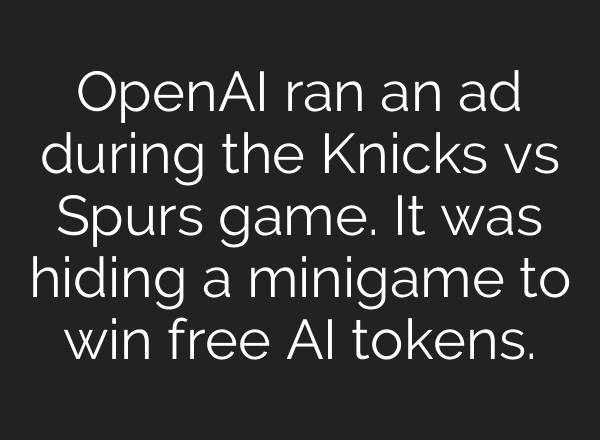 OpenAI ran an ad during the Knicks vs Spurs game. It was hiding a minigame to win free AI tokens.