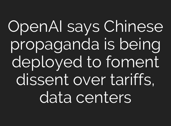 OpenAI says Chinese propaganda is being deployed to foment dissent over tariffs, data centers