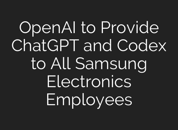 OpenAI to Provide ChatGPT and Codex to All Samsung Electronics Employees