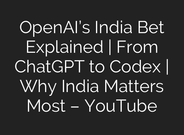 OpenAI’s India Bet Explained | From ChatGPT to Codex | Why India Matters Most – YouTube