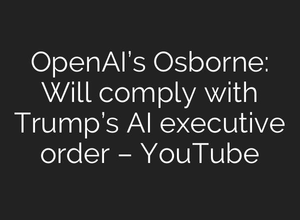 OpenAI’s Osborne: Will comply with Trump’s AI executive order – YouTube