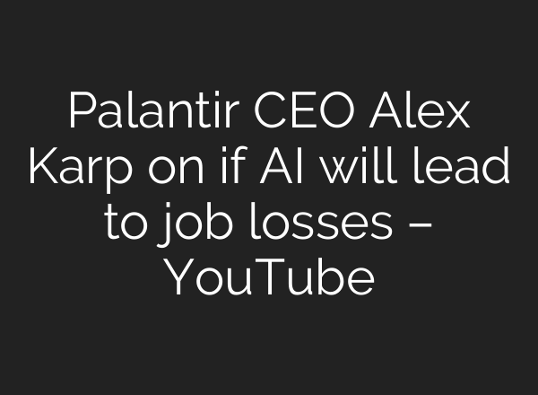 Palantir CEO Alex Karp on if AI will lead to job losses – YouTube