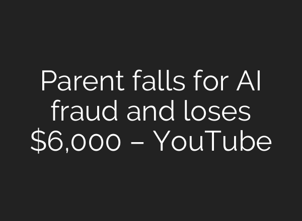 Parent falls for AI fraud and loses $6,000 – YouTube