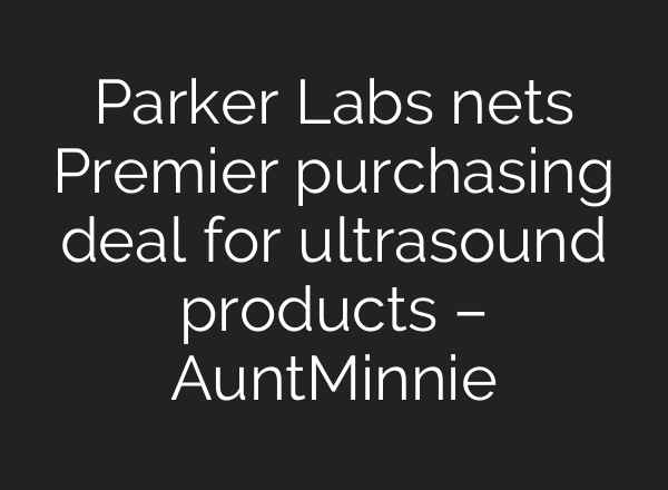 Parker Labs nets Premier purchasing deal for ultrasound products – AuntMinnie