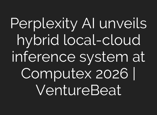 Perplexity AI unveils hybrid local-cloud inference system at Computex 2026 | VentureBeat
