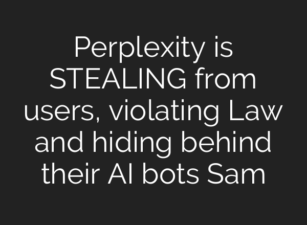 Perplexity is STEALING from users, violating Law and hiding behind their AI bots Sam