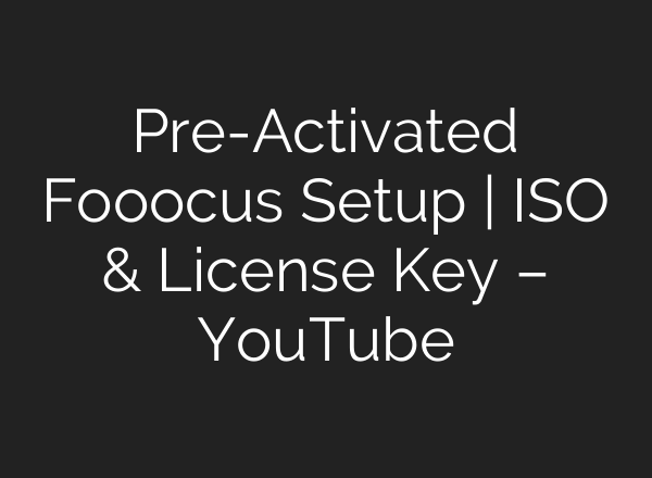 Pre-Activated Fooocus Setup | ISO & License Key – YouTube