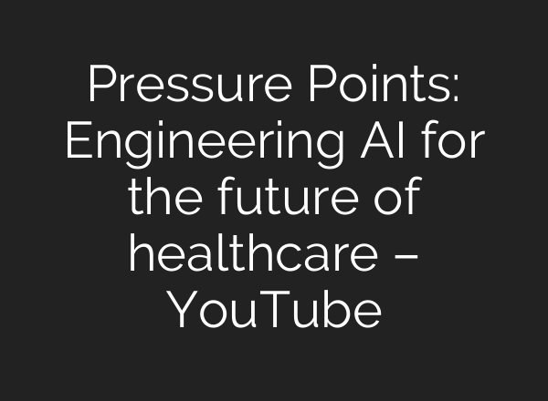 Pressure Points: Engineering AI for the future of healthcare – YouTube