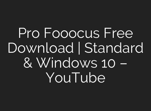 Pro Fooocus Free Download | Standard & Windows 10 – YouTube