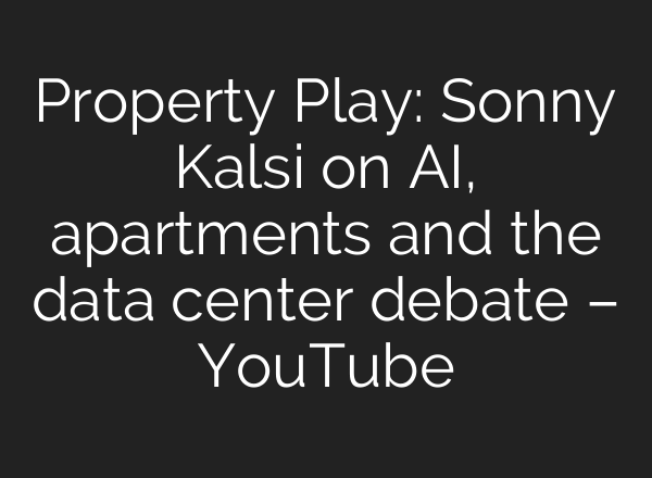 Property Play: Sonny Kalsi on AI, apartments and the data center debate – YouTube