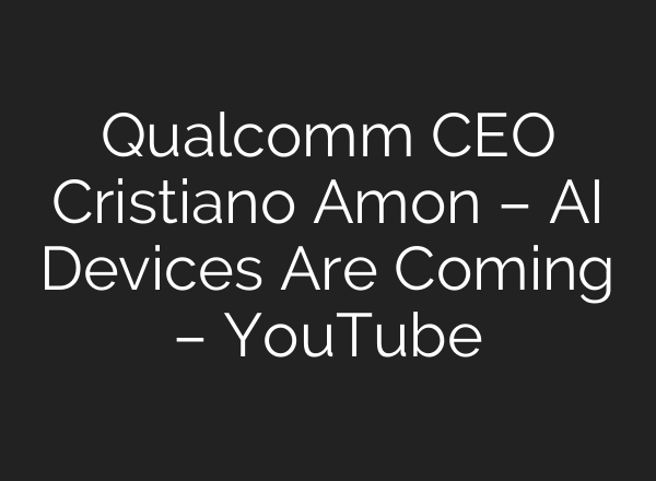 Qualcomm CEO Cristiano Amon – AI Devices Are Coming – YouTube