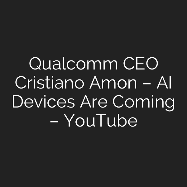 Qualcomm CEO Cristiano Amon – AI Devices Are Coming – YouTube