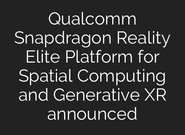 Qualcomm Snapdragon Reality Elite Platform for Spatial Computing and Generative XR announced