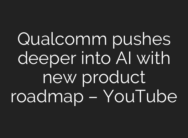 Qualcomm pushes deeper into AI with new product roadmap – YouTube