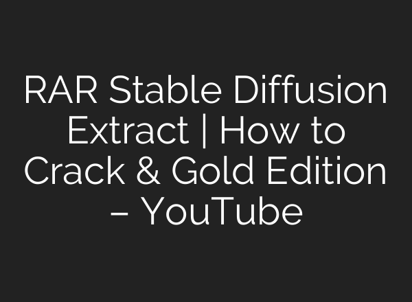 RAR Stable Diffusion Extract | How to Crack & Gold Edition – YouTube