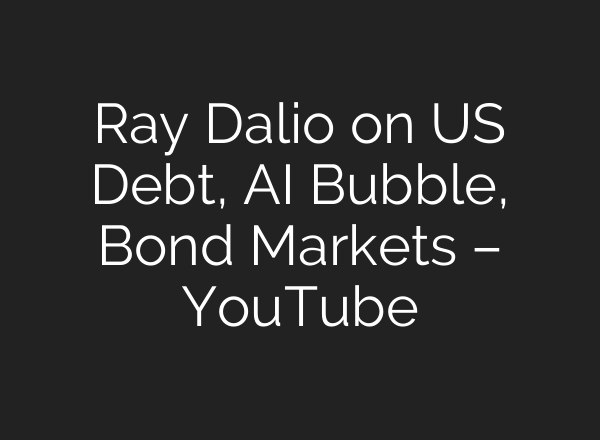 Ray Dalio on US Debt, AI Bubble, Bond Markets – YouTube