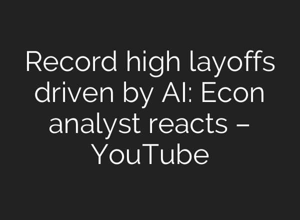 Record high layoffs driven by AI: Econ analyst reacts – YouTube