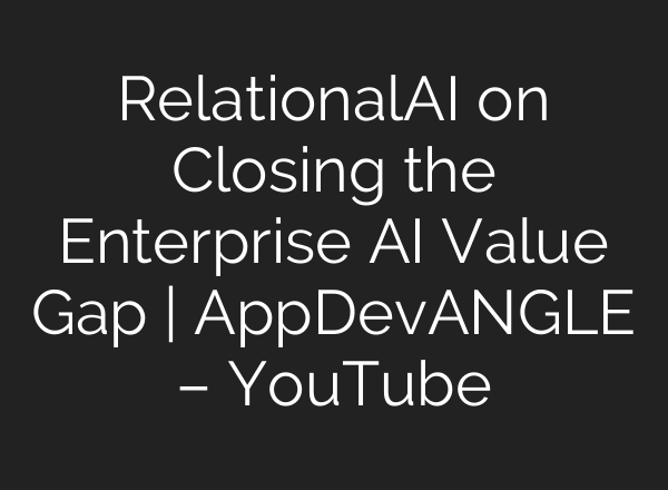 RelationalAI on Closing the Enterprise AI Value Gap | AppDevANGLE – YouTube