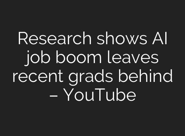 Research shows AI job boom leaves recent grads behind – YouTube