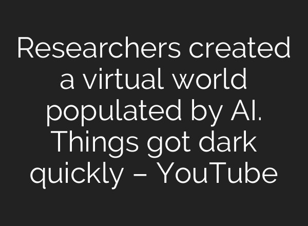 Researchers created a virtual world populated by AI. Things got dark quickly – YouTube
