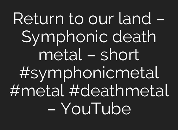 Return to our land – Symphonic death metal – short #symphonicmetal #metal #deathmetal – YouTube