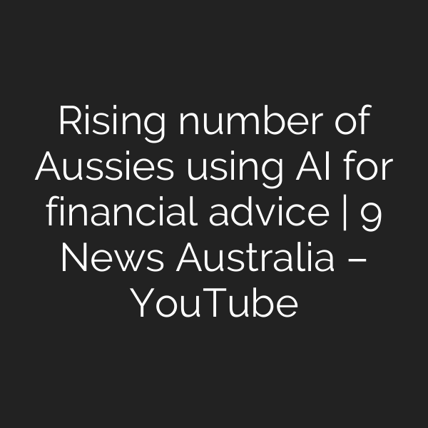 Rising number of Aussies using AI for financial advice | 9 News Australia – YouTube