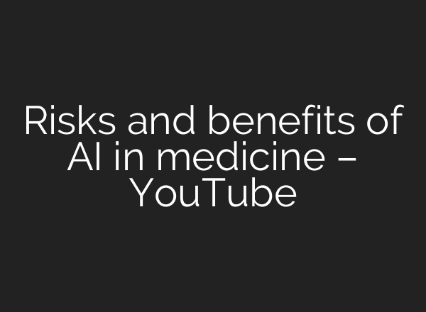 Risks and benefits of AI in medicine – YouTube