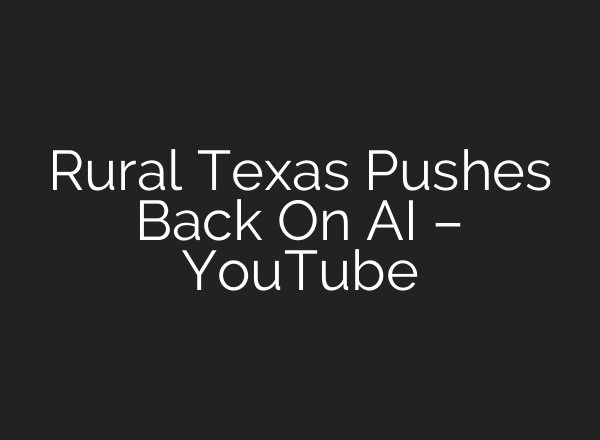 Rural Texas Pushes Back On AI – YouTube