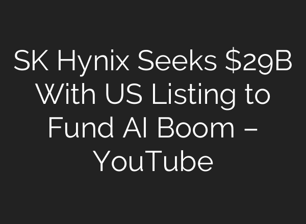SK Hynix Seeks $29B With US Listing to Fund AI Boom – YouTube