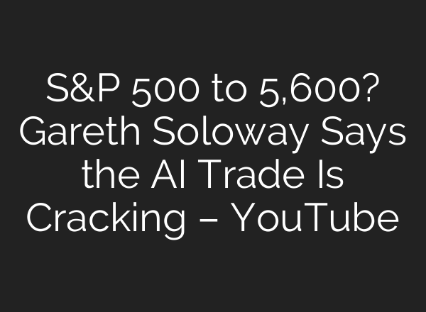 S&P 500 to 5,600? Gareth Soloway Says the AI Trade Is Cracking – YouTube