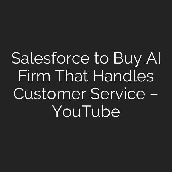 Salesforce to Buy AI Firm That Handles Customer Service – YouTube