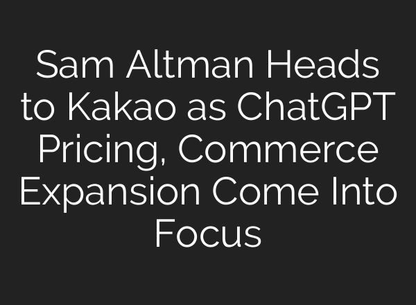 Sam Altman Heads to Kakao as ChatGPT Pricing, Commerce Expansion Come Into Focus