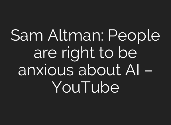 Sam Altman: People are right to be anxious about AI – YouTube